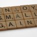 scrabble, scrabble pieces, lettering, letters, wood, scrabble tiles, white background, words, quote, letters, type, typography, design, layout, focus, bokeh, blur, photography, images, image, enjoy small gains, one step at a time, one day a time, incremental gains, measure, progress, steady progress, relentless, training, fitness, weight training, strength training, ageing, never give up, life, love life, optimism, mindfulness, reality, life coach, emotional health,